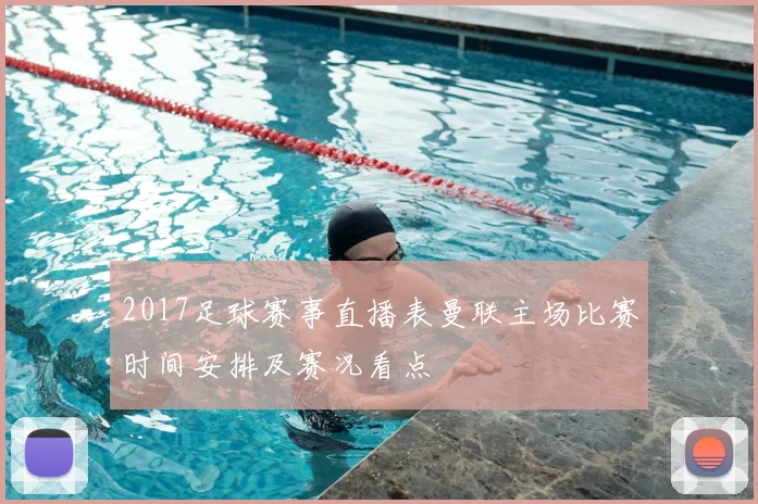 2017足球赛事直播表曼联主场比赛时间安排及赛况看点