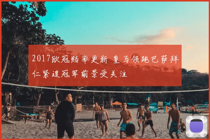 2017欧冠赔率更新 皇马领跑巴萨拜仁紧追冠军前景受关注