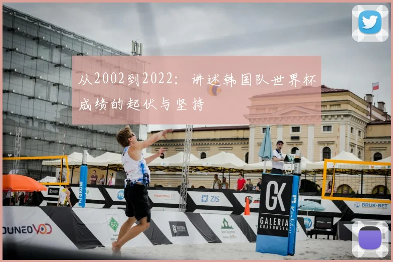 从2002到2022：讲述韩国队世界杯成绩的起伏与坚持