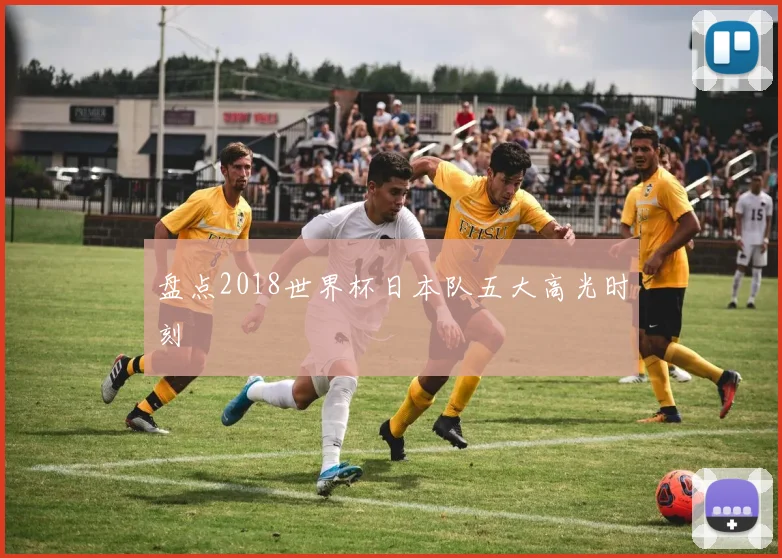 盘点2018世界杯日本队五大高光时刻